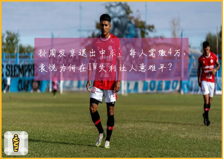 孙周发京退出中东，每人需缴4万，袁悦为何在IW失利让人意难平？